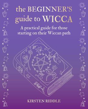 The Beginner’s Guide to Wicca: A Practical Guide for Those Starting on Their Wiccan Path