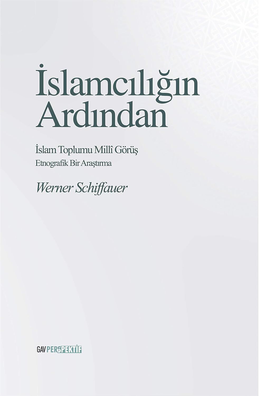İslamcılığın Ardından - İslam Toplumu Milli Görüş: Etnografik Bir Araştırma