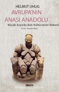 Avrupa’nın Anası Anadolu: Küçük Asya’da Batı Kültürünün Kökenleri
