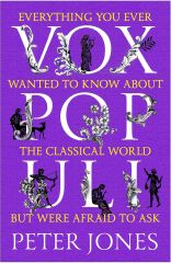 Vox Populi: Everything You Ever Wanted to Know about the Classical World But Were Afraid to Ask