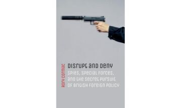 Disrupt and Deny: Spies, Special Forces, and the Secret Pursuit of British Foreign Policy