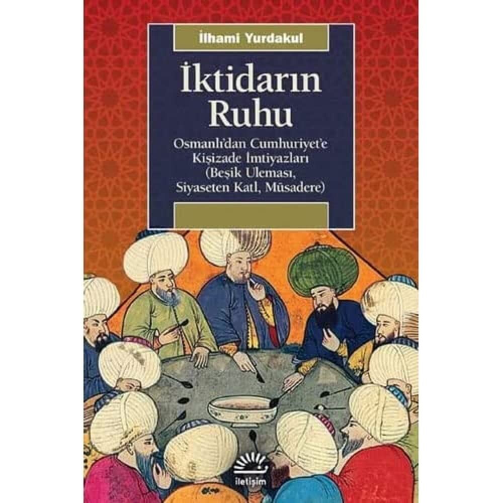 İktidarın Ruhu: Osmanlı'dan Cumhuriyet'e Kişizade İmtiyazları (Beşik Uleması, Siyaseten Katl, Müsadere)
