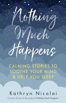 Nothing Much Happens: Calming stories to soothe your mind and help you sleep