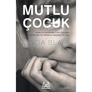 Mutlu Çocuk: Mutlu ve Kendinden Emin Çocuklar Yetiştirmek İçin Bilmeniz Gereken Her Şey