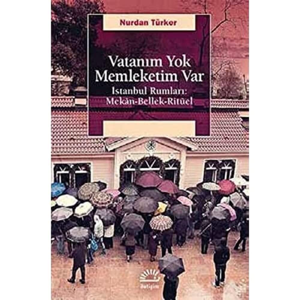 Vatanım Yok Memleketim Var: İstanbul Rumları: Mekan-Bellek-Ritüel