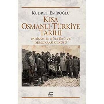 Kısa Osmanlı - Türkiye Tarihi: Padişahlık Kültürü ve Demokrasi Ülküsü