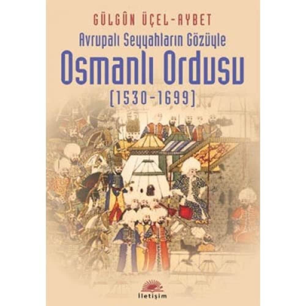 AVRUPALI SEYYAHLARIN GÖZÜYLE OSMANLI ORDUSU: Avrupalı Seyyahların Gözüyle