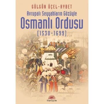 AVRUPALI SEYYAHLARIN GÖZÜYLE OSMANLI ORDUSU: Avrupalı Seyyahların Gözüyle