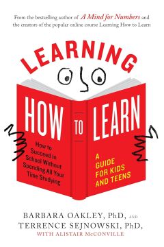 Learning How to Learn: How to Succeed in School Without Spending All Your Time Studying; A Guide for Kids and Teens