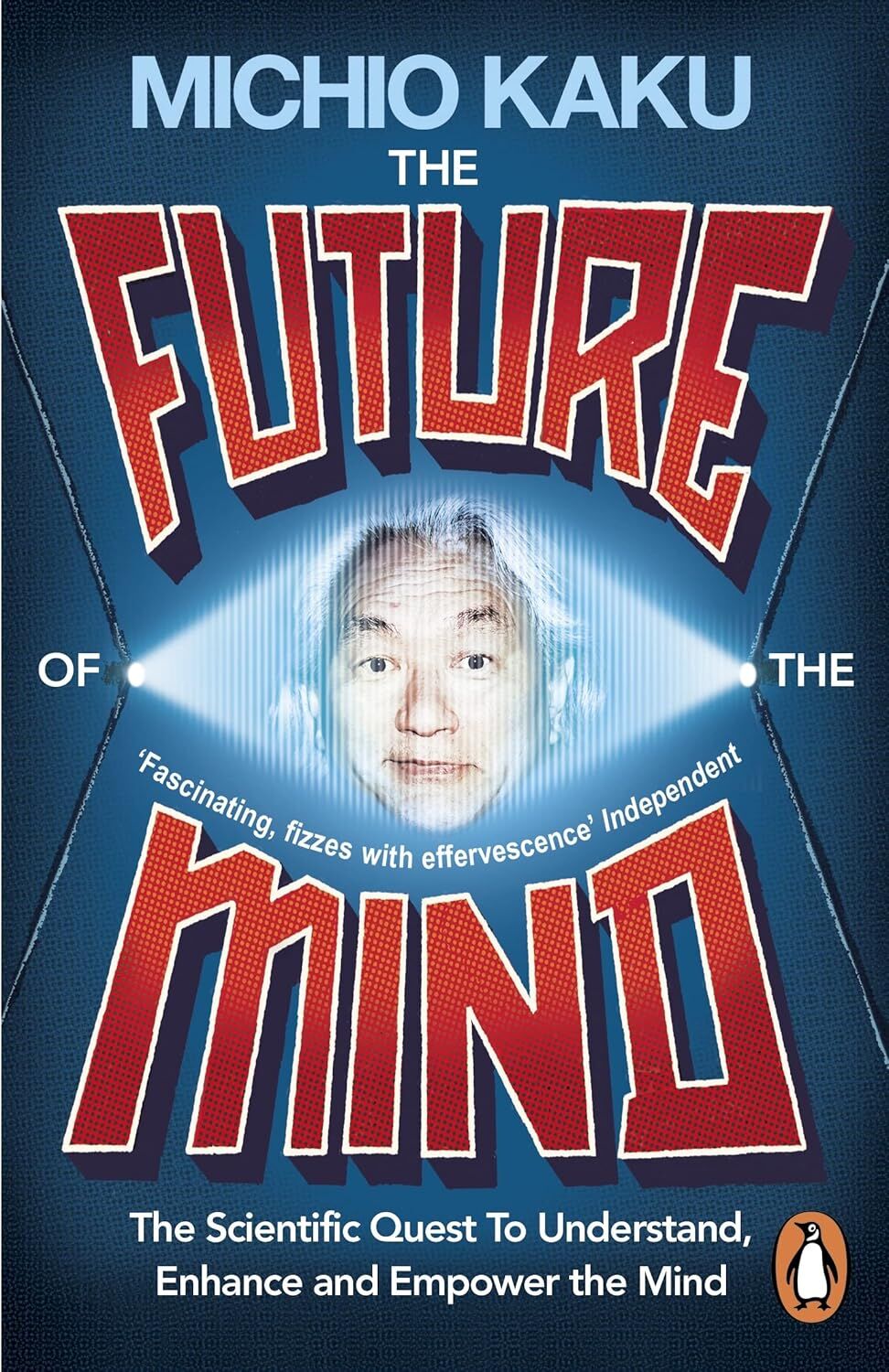 The Future of the Mind : The Scientific Quest To Understand, Enhance and Empower the Mind