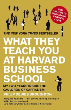 What They Teach You at Harvard Business School: My Two Years Inside the Cauldron of Capitalism: The Internationally-Bestselling Business Classic