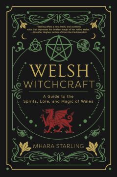 Welsh Witchcraft: A Guide to the Spirits, Lore, and Magic of Wales
