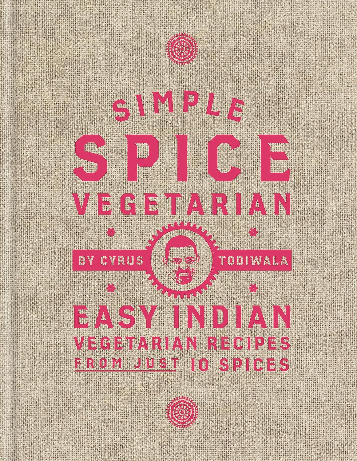 Simple Spice Vegetarian: Easy Indian vegetarian recipes from just 10 spices