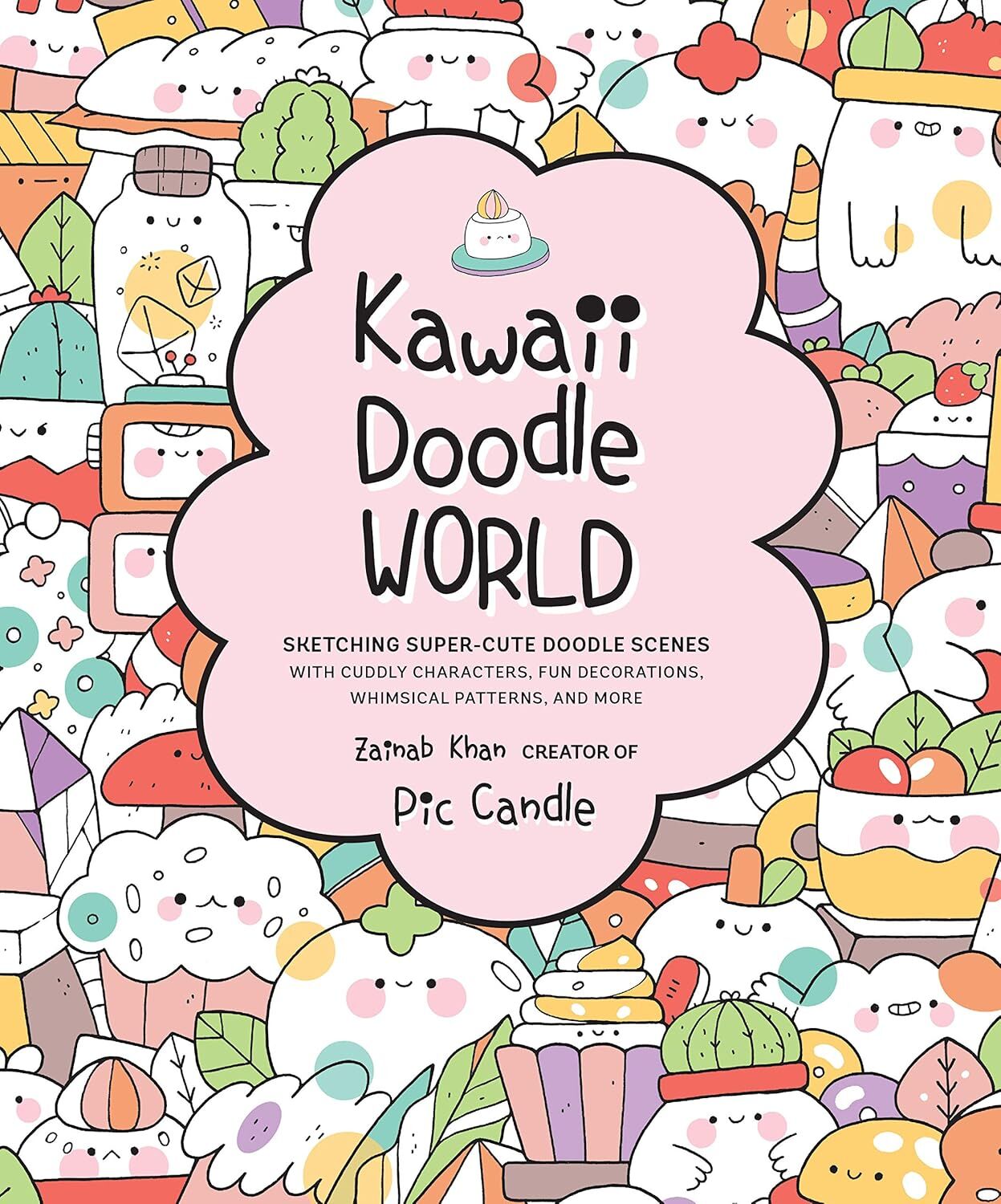 Kawaii Doodle World: Sketching Super-Cute Doodle Scenes with Cuddly Characters, Fun Decorations, Whimsical Patterns, and More (Volume 5)