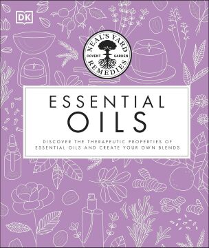 Neal's Yard Remedies Essential Oils: Restore * Rebalance * Revitalize * Feel the Benefits * Enhance Natural Beauty * Create Blends