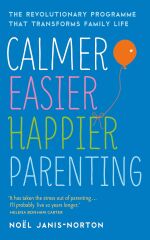 Calmer, Easier, Happier Parenting: The Revolutionary Programme That Transforms Family Life