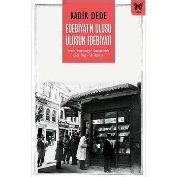Edebiyatın Ulusu Ulusun Edebiyatı: Erken Cumhuriyet Dönemi'nde Ulus İnşası ve Roman : Erken Cumhuriyet Dönemi'nde Ulus İnşası ve Roman