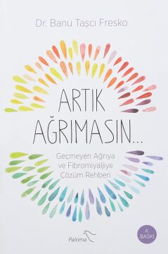 Artık Ağrımasın: Geçmeyen Ağrıya ve Fibromiyaljiye Çözüm Rehberi