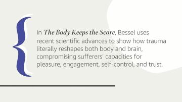 The Body Keeps the Score: Brain, Mind, and Body in the Healing of Trauma
