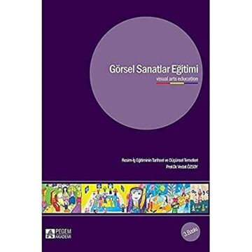 Görsel Sanatlar Eğitimi: Resim-İş Eğitiminin Tarihsel ve Düşünsel Temelleri