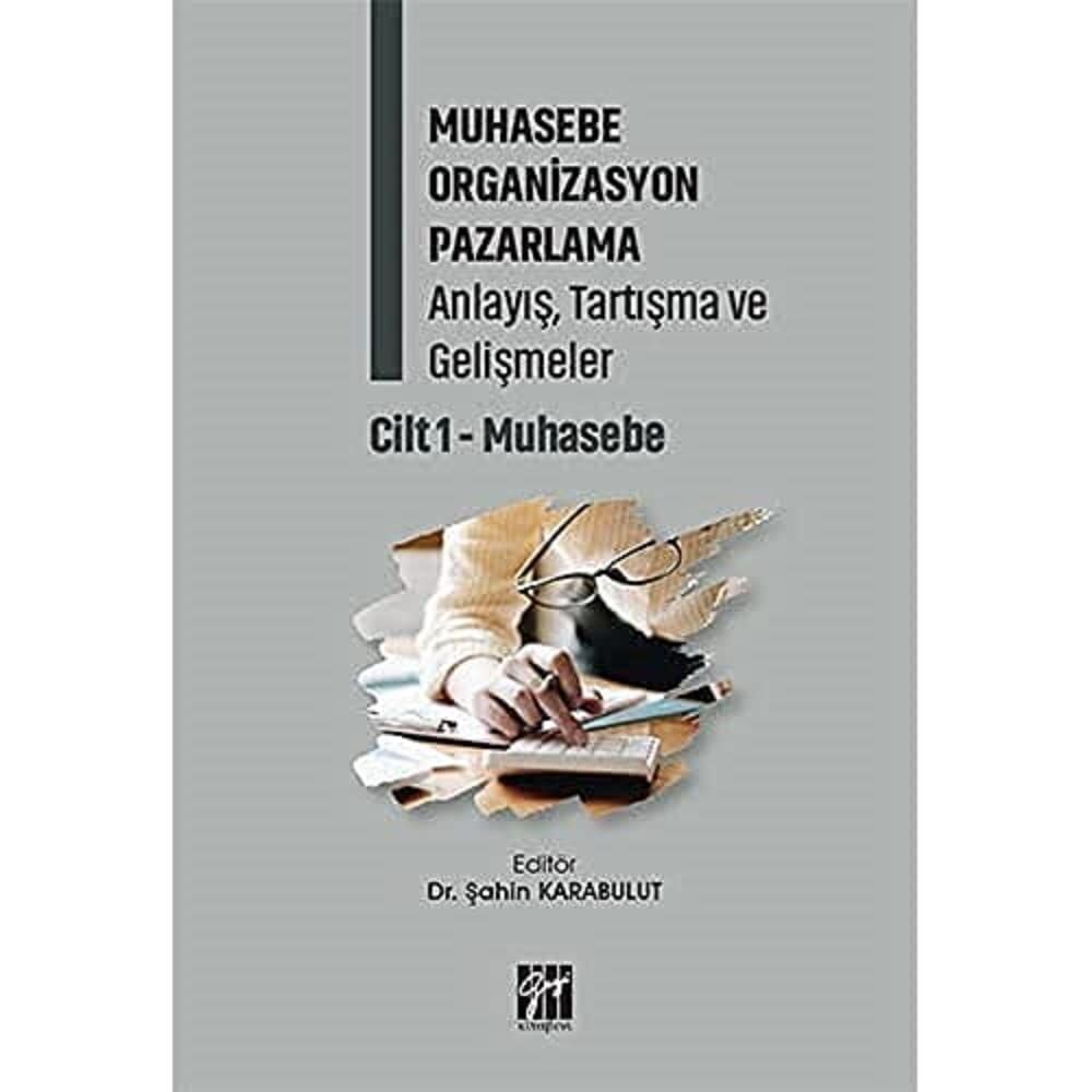 Muhasebe Organizasyon Pazarlama Anlayış, Tartışma ve Gelişmeler: Cilt 1- Muhasebe