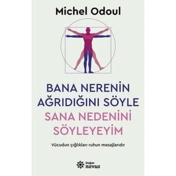 Bana Nerenin Ağrıdığını Söyle Sana Nedenini Söyleyeyim: Vücudun Çığlıkları Ruhun Mesajlarıdır