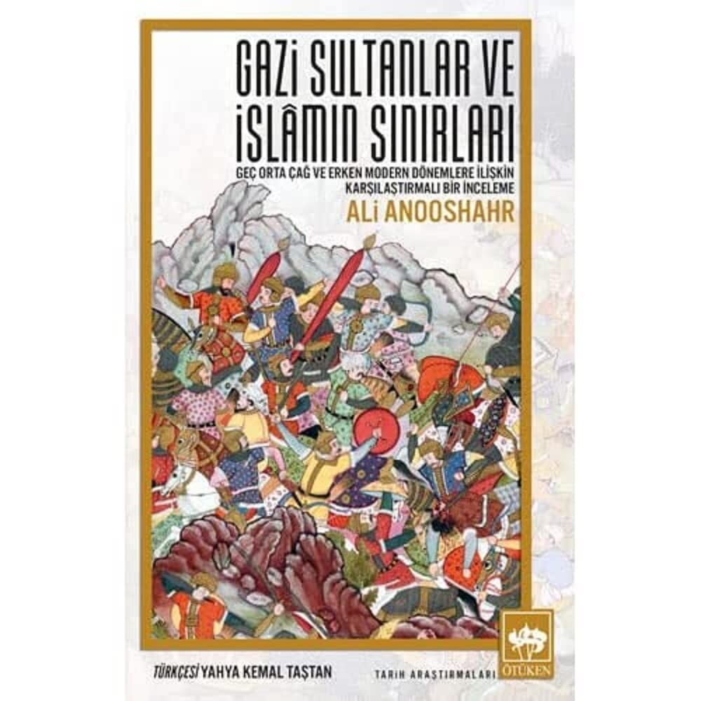 Gazi Sultanlar ve İslamın Sınırları: Geç Orta Çağ ve Erken Modern Dönemlere İlişkin Karşılaştırmalı Bir İnceleme