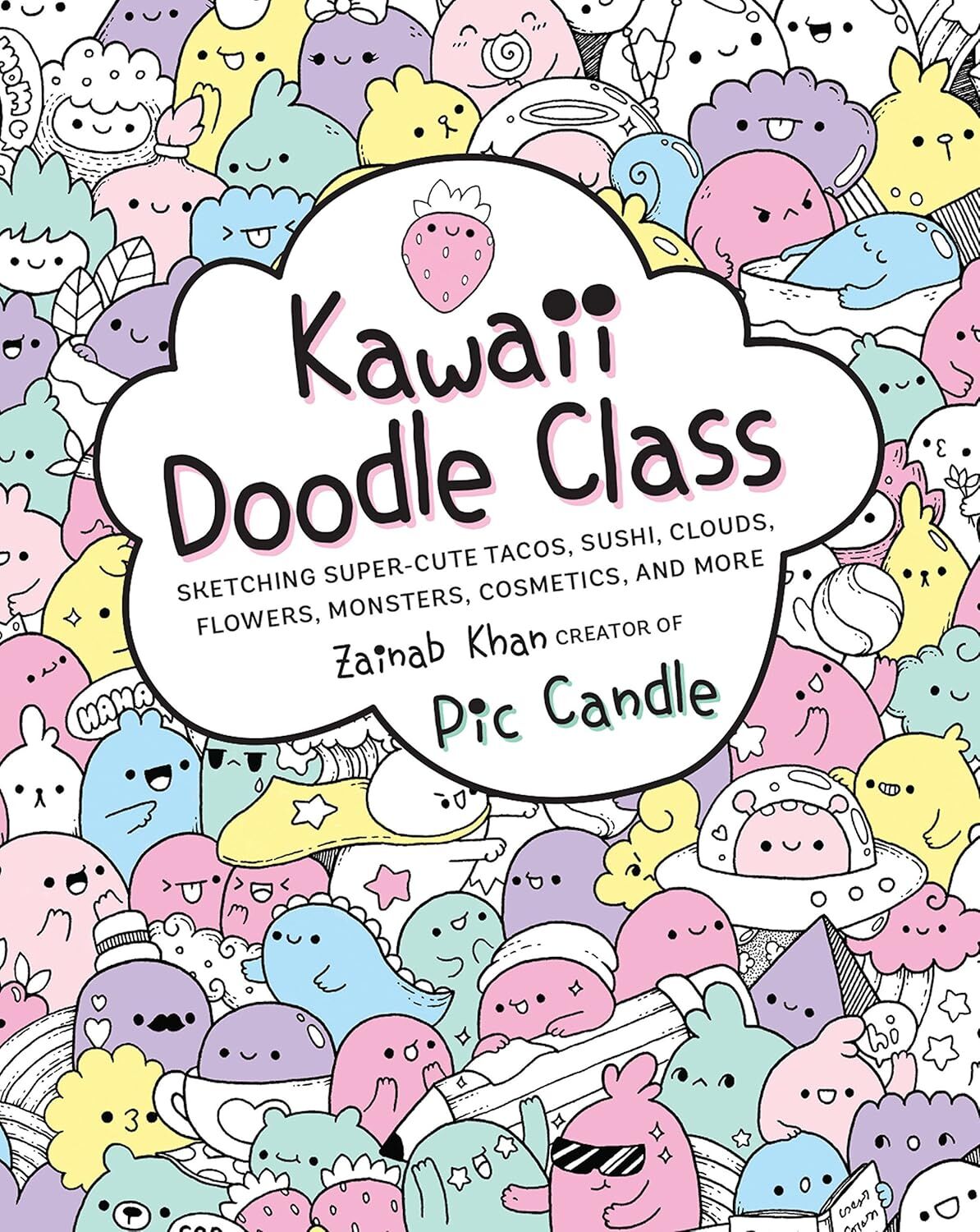 Kawaii Doodle Class: Sketching Super-Cute Tacos, Sushi, Clouds, Flowers, Monsters, Cosmetics, and More (Volume 1)