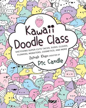 Kawaii Doodle Class: Sketching Super-Cute Tacos, Sushi, Clouds, Flowers, Monsters, Cosmetics, and More (Volume 1)