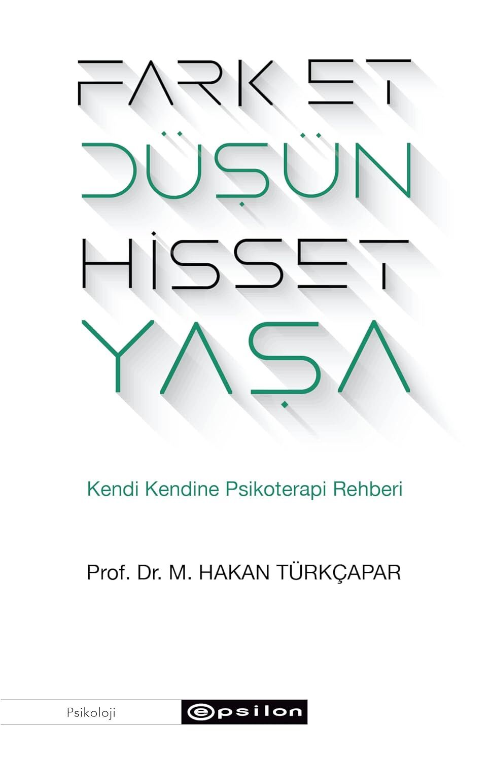 Fark Et Düşün Hisset Yaşa: Kendi Kendine Psikoterapi Rehberi