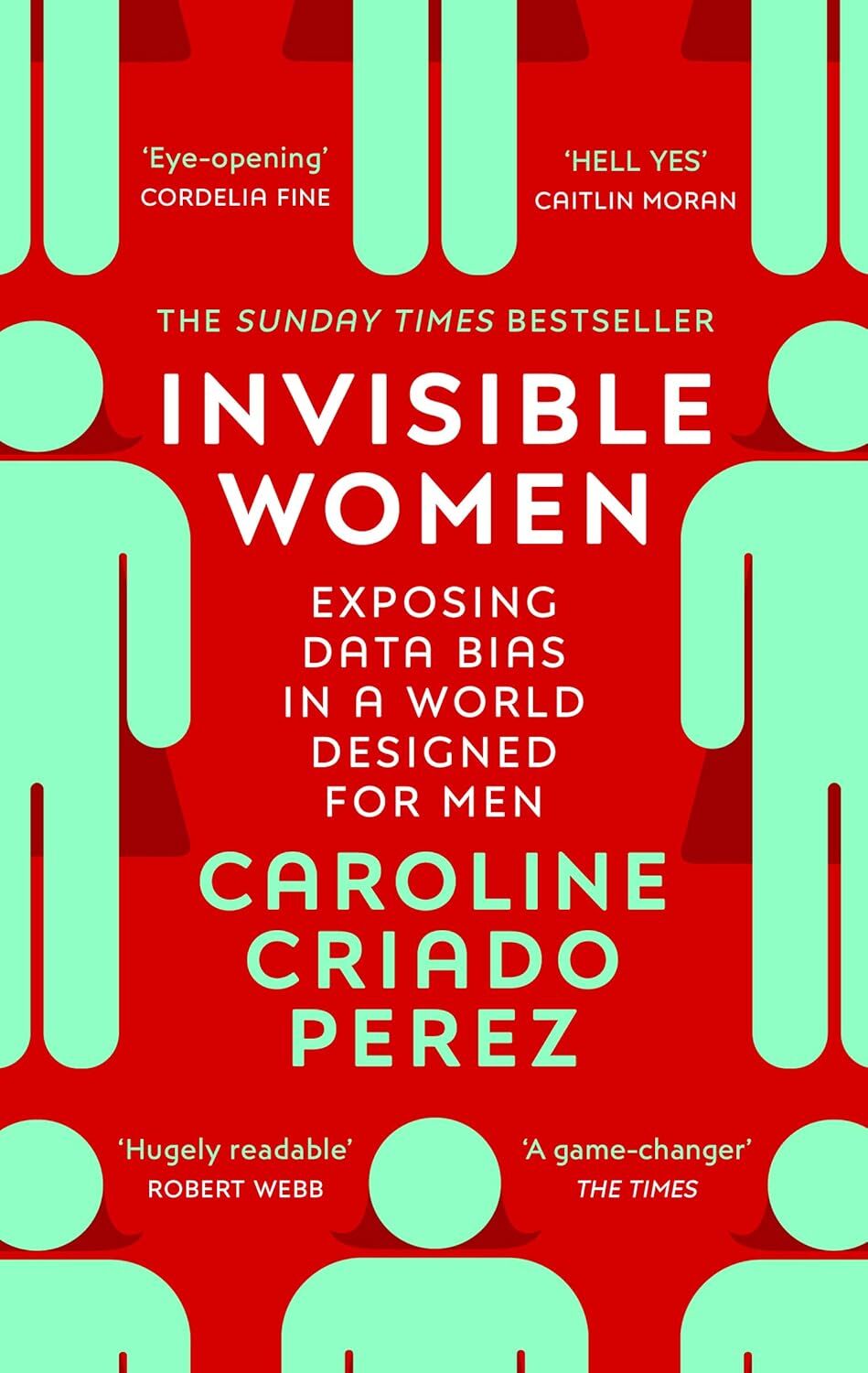 Invisible Women: Exposing Data Bias in a World Designed for Men: the Sunday Times number one bestseller exposing the gender bias women face every day