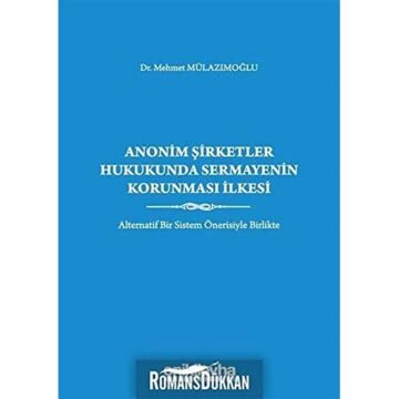 Anonim Şirketler Hukukunda Sermayenin Korunması İlkesi: Alternatif Bir Sistem Önerisiyle Birlikte