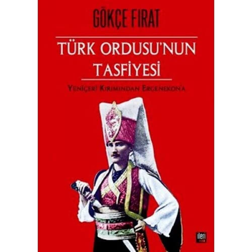 TÜRK ORDUSUNUN TASFİYESİ CİLTLİ: Yeniçeri Kıyımından Ergenekon’a