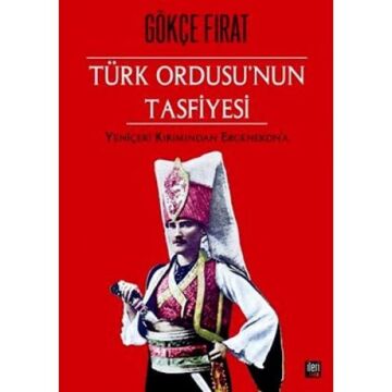 TÜRK ORDUSUNUN TASFİYESİ CİLTLİ: Yeniçeri Kıyımından Ergenekon’a