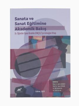 Sanata ve Sanat Eğitimine Akademik Bir Bakış: Dr. İbrahim Dinçeli’ye Aramağan Kitap: Dr. Brahim Dinçeliye Armağan Kitap