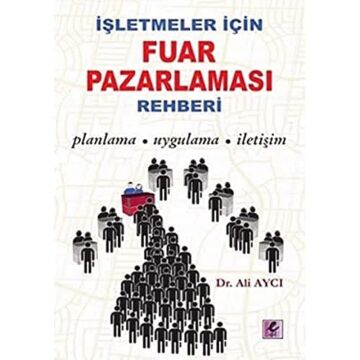 İşletmeler İçin Fuar Pazarlaması Rehberi: (Planlama - Uygulama - İletişim)