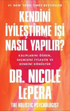 Kendini İyileştirme İşi Nasıl Yapılır?: Kalıplarını Öğren, Geçmişini İyileştir ve Kendini Dönüştür