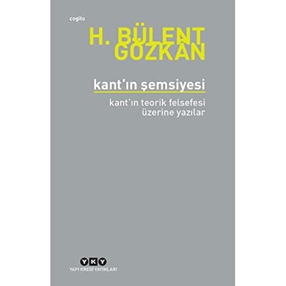 Kant’ın Şemsiyesi / Kant’ın Teorik Felsefesi Üzerine Yazılar