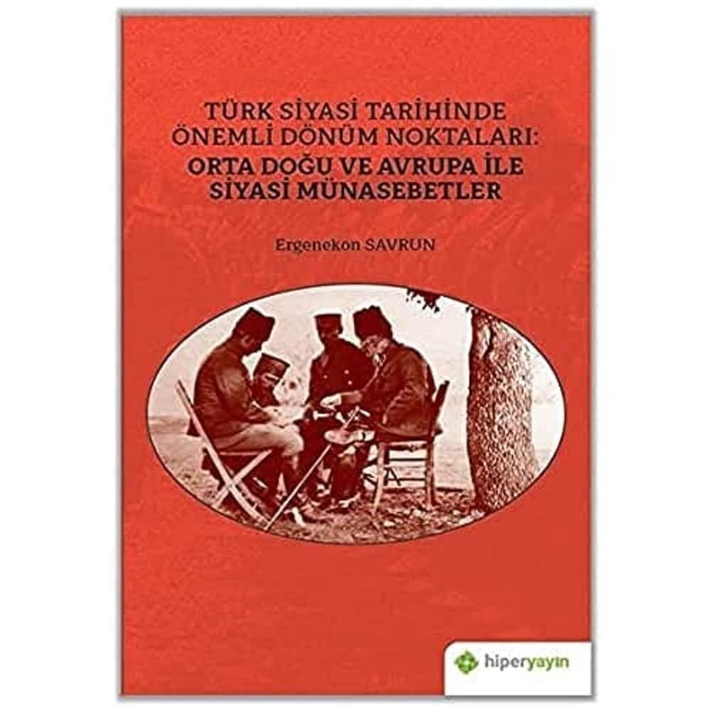 Türk Siyasi Tarihinde Önemli Dönüm Noktaları: Orta Doğu ve Avrupa ile Siyasi Münasebetler
