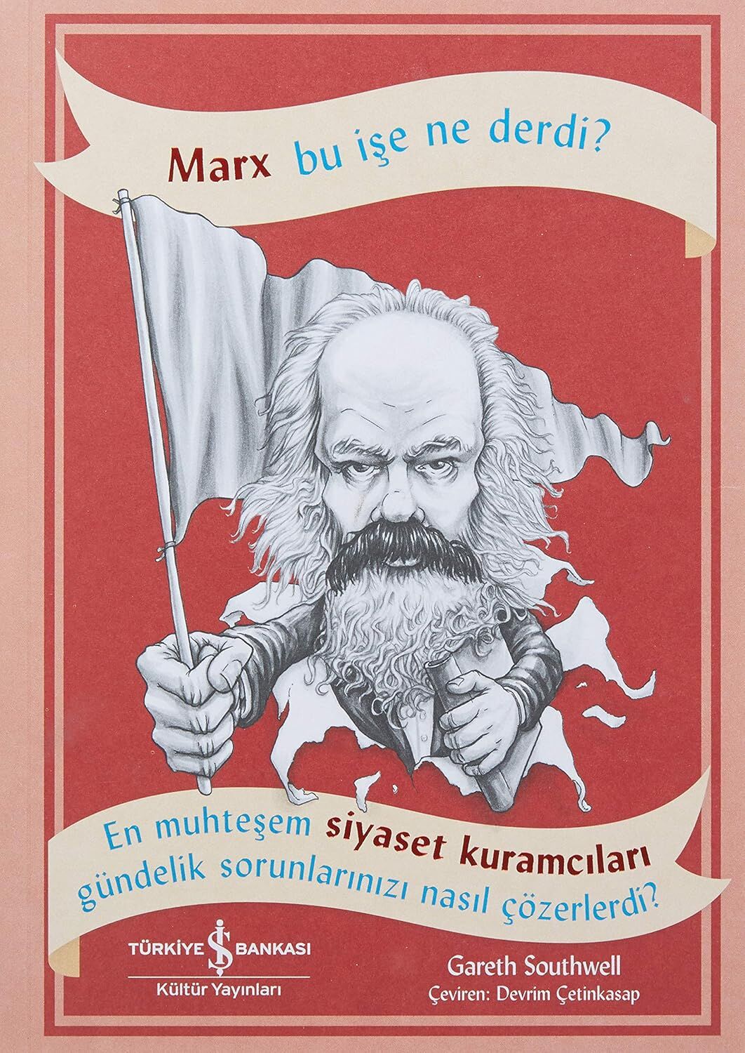 Marx Bu İşe Ne Derdi?: En Muhteşem Siyaset Kuramcıları Gündelik Sorunlarınızı Nasıl Çözerdi?