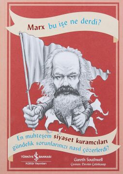 Marx Bu İşe Ne Derdi?: En Muhteşem Siyaset Kuramcıları Gündelik Sorunlarınızı Nasıl Çözerdi?