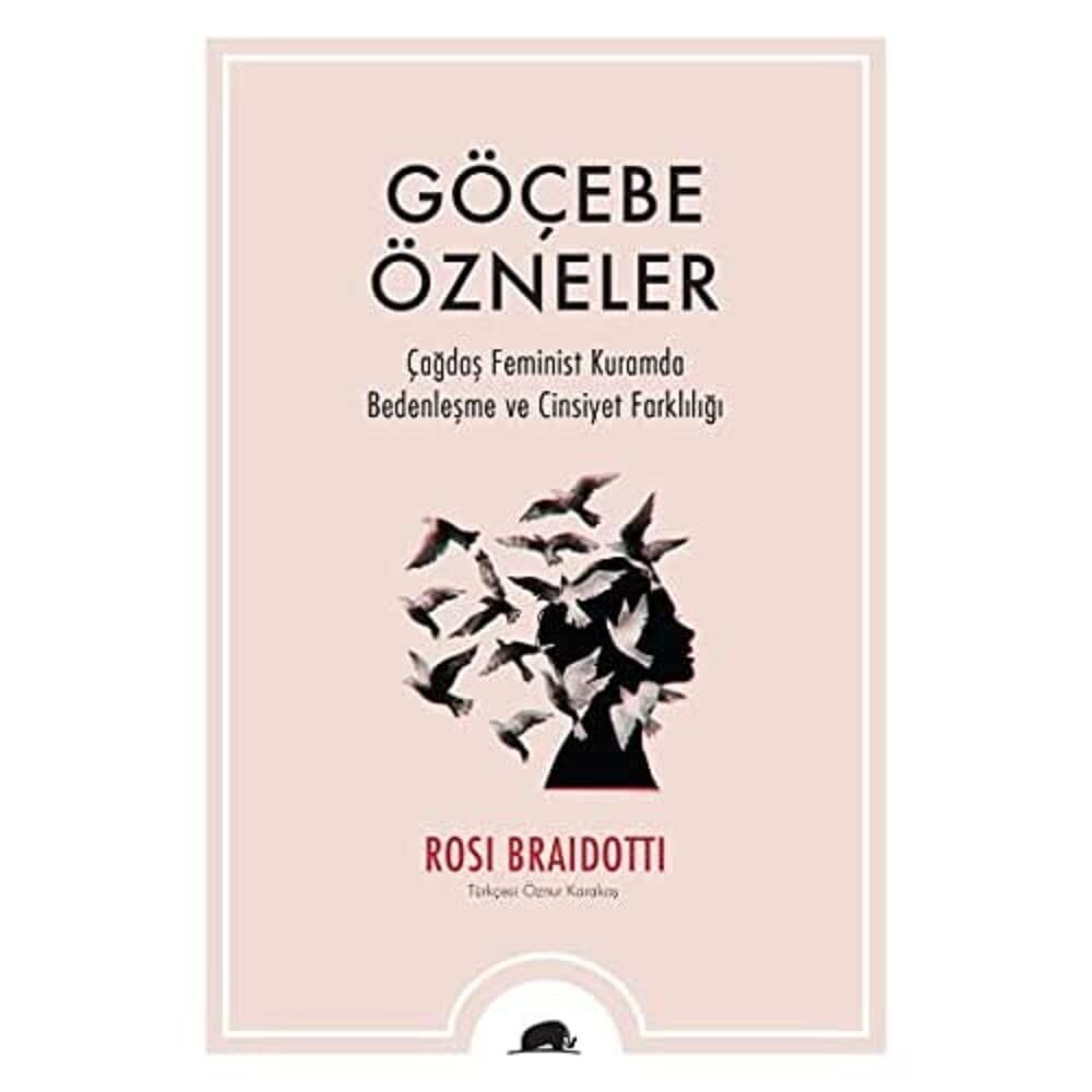 Göçebe Özneler: Çağdaş Feminist Kuramda Bedenleşme ve Cinsiyet Farklılığı