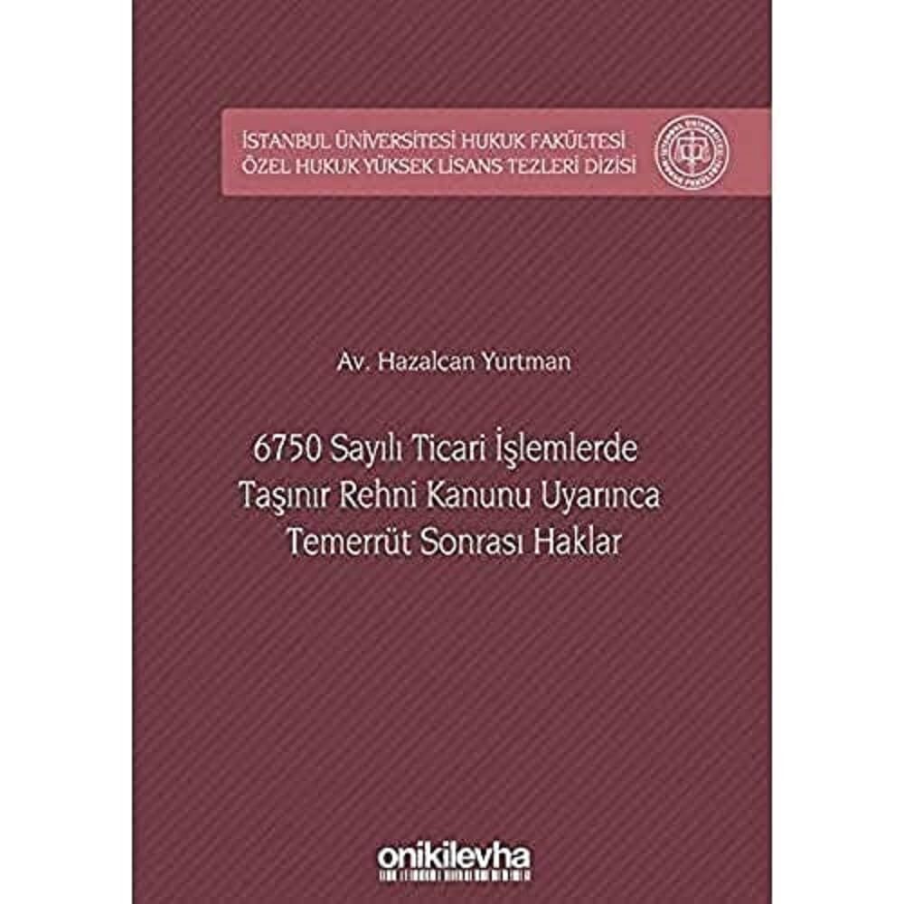 6750 Sayılı Ticari İşlemlerde Taşınır Rehni Kanunu Uyarınca Temerrüt Sonrası Haklar: İstanbul Üniversitesi Hukuk Fakültesi Özel Hukuk Yüksek Lisans Tezleri Dizisi No: 28