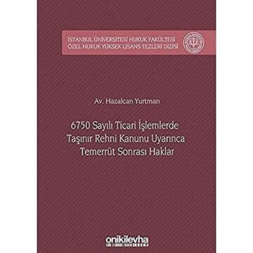 6750 Sayılı Ticari İşlemlerde Taşınır Rehni Kanunu Uyarınca Temerrüt Sonrası Haklar: İstanbul Üniversitesi Hukuk Fakültesi Özel Hukuk Yüksek Lisans Tezleri Dizisi No: 28