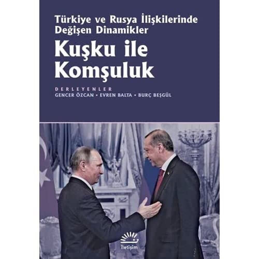 Kuşku ile Komşuluk: Türkiye ve Rusya İlişkilerinde Değişen Dinamikler