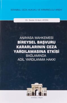 Anayasa Mahkemesi Bireysel Başvuru Kararlarının Ceza Yargılamasına Etkisi Bağlamında Adil Yargılanma Hakkı