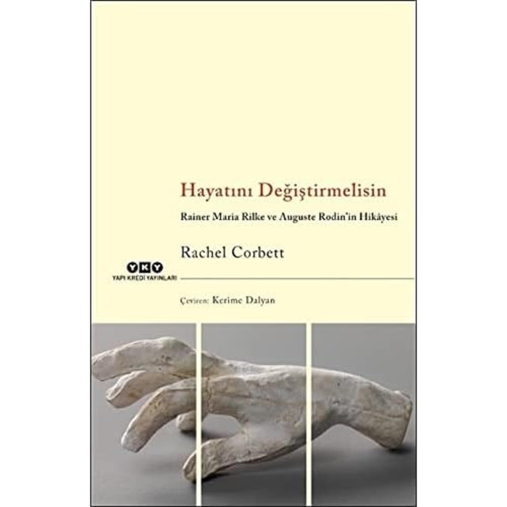 Hayatını Değiştirmelisin - Rainer Maria Rilke ve Auguste Rodin’in Hikâyesi: Rainer Maria Rilke ve Auguste Rodin’in Hikayesi