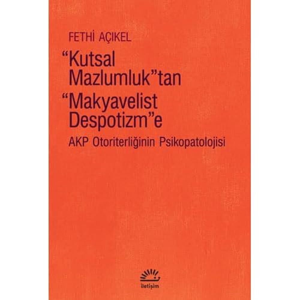 Kutsal Mazlumluktan Makyavelist Despotizm'e: AKP Otoriterliğinin Psikopatolojisi