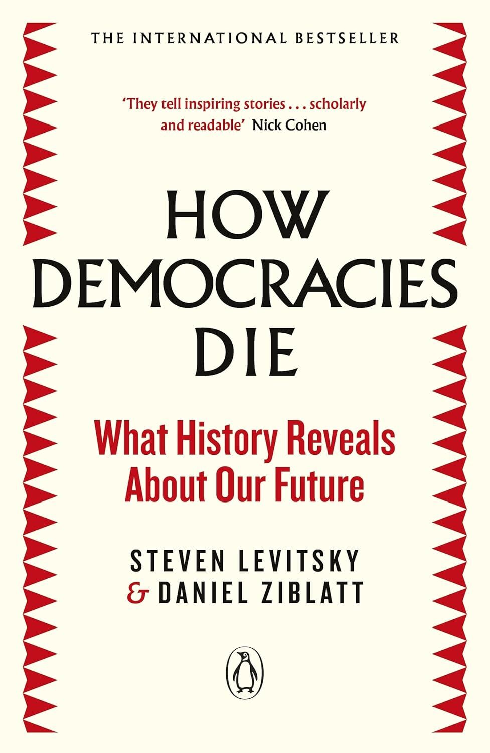 How Democracies Die: What History Reveals About Our Future: The International Bestseller: What History Reveals About Our Future