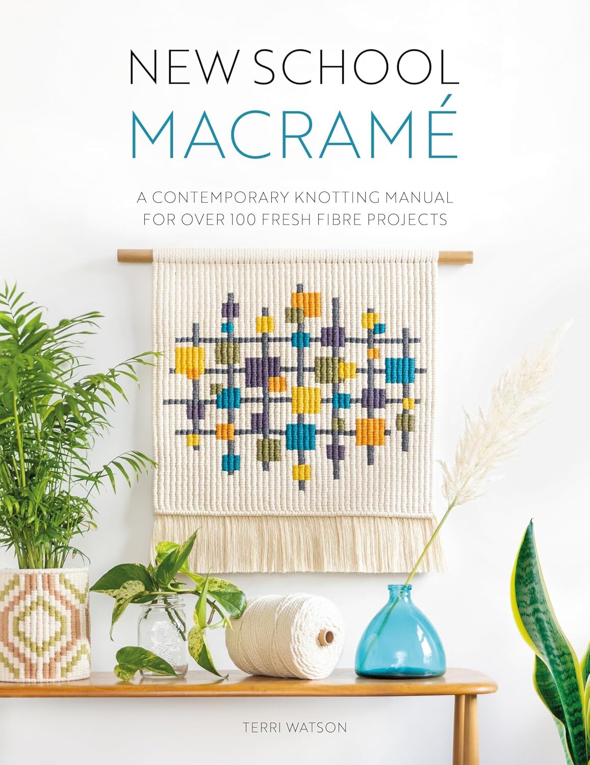 New School Macrame: A Contemporary Knotting Manual for Over 100 Fresh Fibre Projects